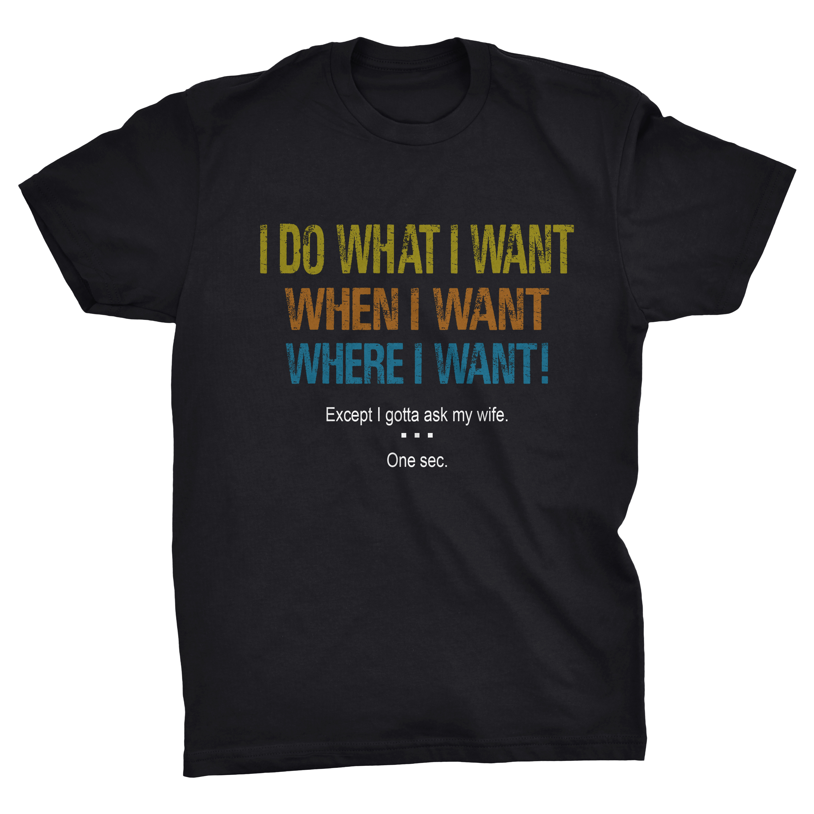 I Do What I Want When I Want Except I Gotta Ask My Wife Funny T-shirt ...